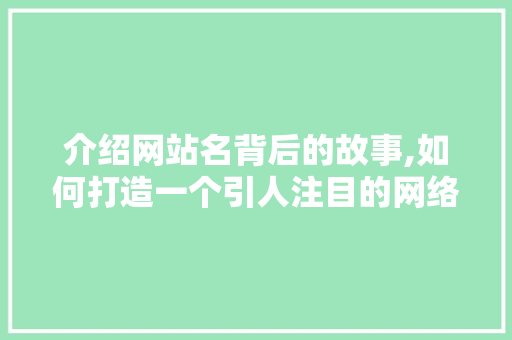 介绍网站名背后的故事,如何打造一个引人注目的网络品牌