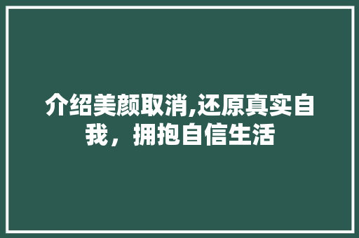 介绍美颜取消,还原真实自我，拥抱自信生活