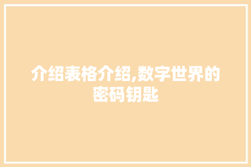 介绍表格介绍,数字世界的密码钥匙