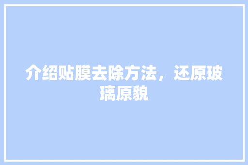 介绍贴膜去除方法，还原玻璃原貌