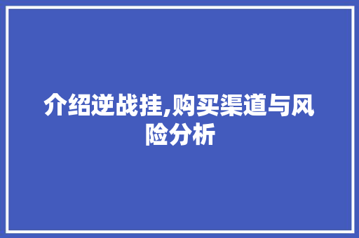 介绍逆战挂,购买渠道与风险分析