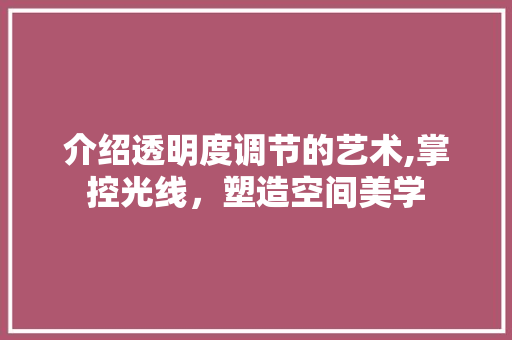 介绍透明度调节的艺术,掌控光线，塑造空间美学