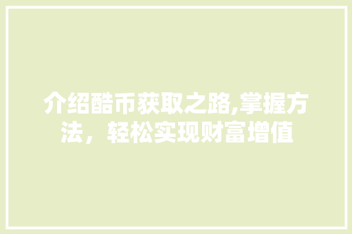 介绍酷币获取之路,掌握方法，轻松实现财富增值
