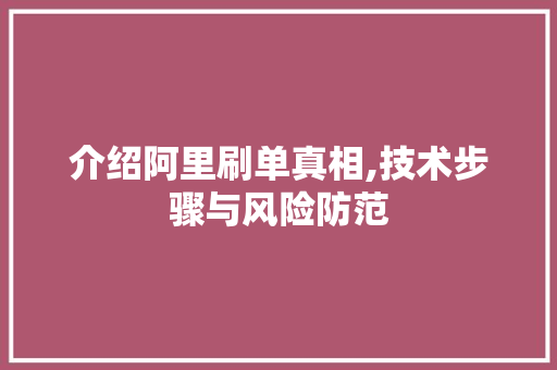 介绍阿里刷单真相,技术步骤与风险防范