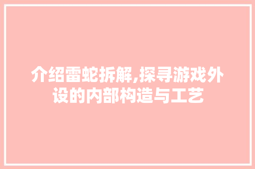 介绍雷蛇拆解,探寻游戏外设的内部构造与工艺