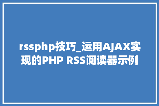 rssphp技巧_运用AJAX实现的PHP RSS阅读器示例