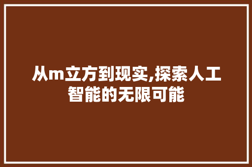 从m立方到现实,探索人工智能的无限可能