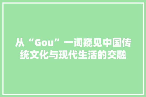 从“Gou”一词窥见中国传统文化与现代生活的交融