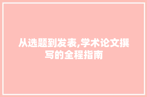 从选题到发表,学术论文撰写的全程指南