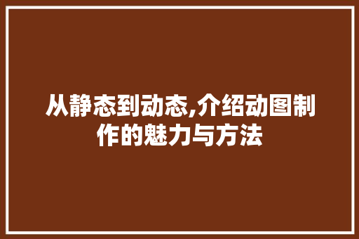 从静态到动态,介绍动图制作的魅力与方法