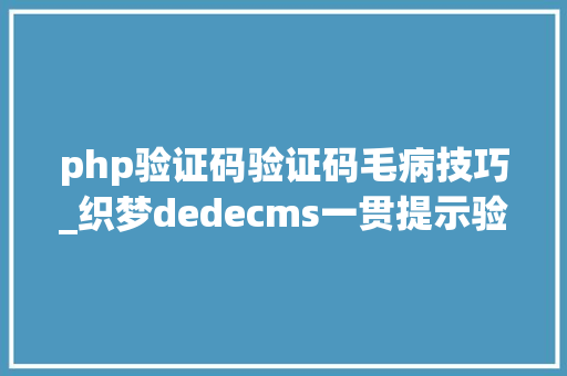 php验证码验证码毛病技巧_织梦dedecms一贯提示验证码缺点的解决方法