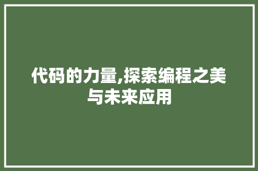 代码的力量,探索编程之美与未来应用