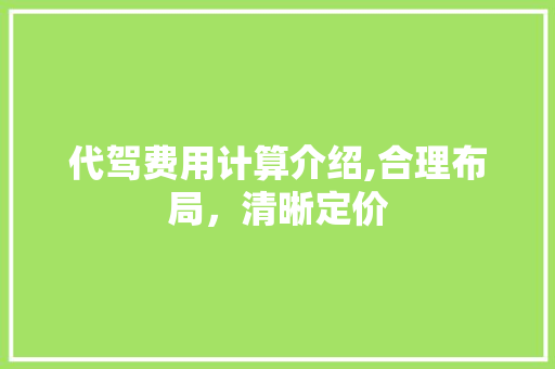 代驾费用计算介绍,合理布局，清晰定价