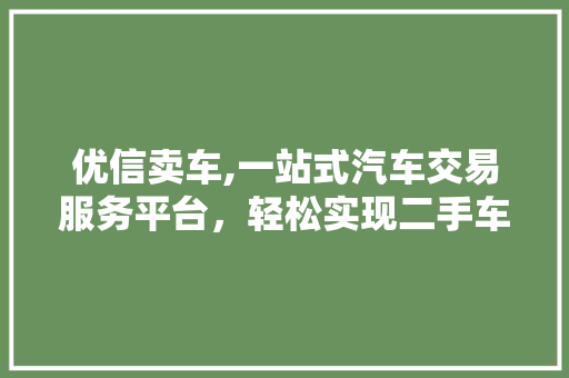优信卖车,一站式汽车交易服务平台，轻松实现二手车买卖