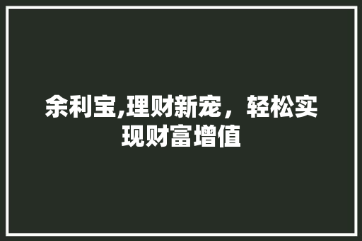 余利宝,理财新宠，轻松实现财富增值