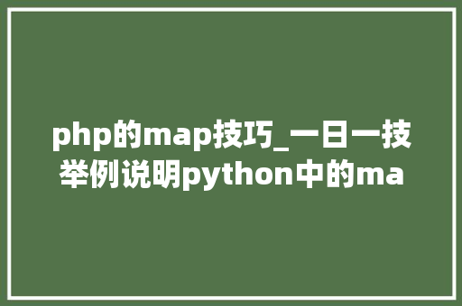 php的map技巧_一日一技举例说明python中的map方法 php的map技巧_一日一技举例说明python中的map方法 网站建设
