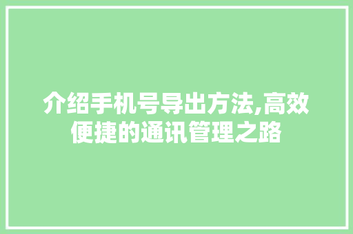 介绍手机号导出方法,高效便捷的通讯管理之路