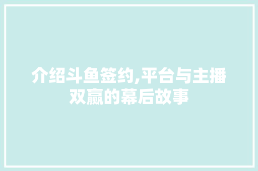 介绍斗鱼签约,平台与主播双赢的幕后故事