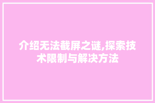 介绍无法截屏之谜,探索技术限制与解决方法