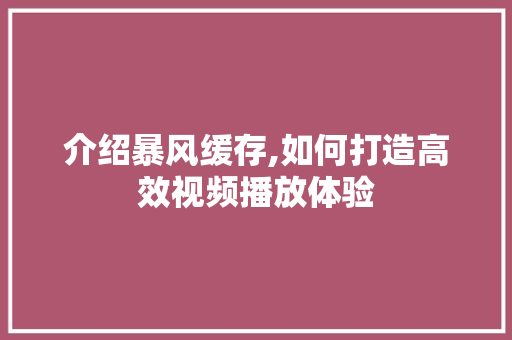 介绍暴风缓存,如何打造高效视频播放体验