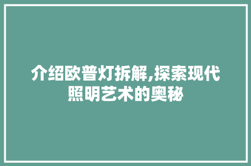 介绍欧普灯拆解,探索现代照明艺术的奥秘