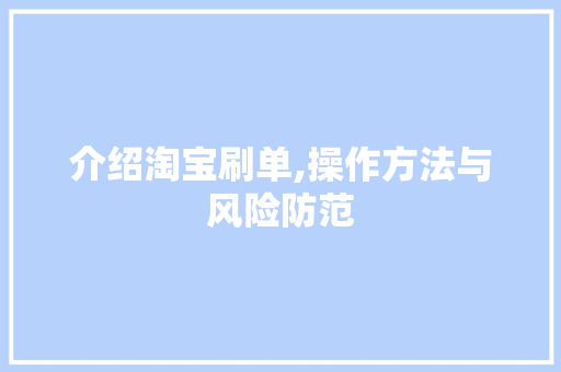 介绍淘宝刷单,操作方法与风险防范