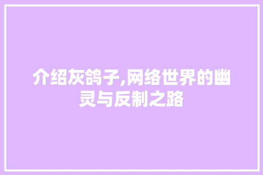 介绍灰鸽子,网络世界的幽灵与反制之路
