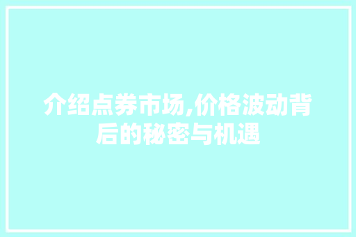 介绍点券市场,价格波动背后的秘密与机遇