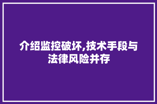 介绍监控破坏,技术手段与法律风险并存