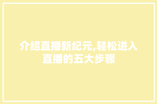 介绍直播新纪元,轻松进入直播的五大步骤