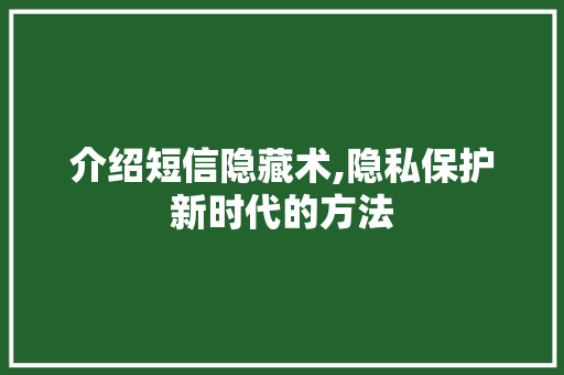 介绍短信隐藏术,隐私保护新时代的方法
