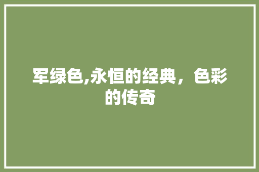 军绿色,永恒的经典，色彩的传奇