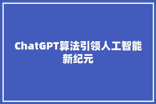 ChatGPT算法引领人工智能新纪元