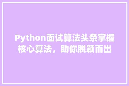 Python面试算法头条掌握核心算法，助你脱颖而出