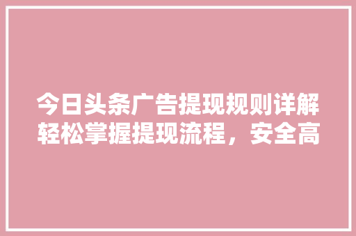 今日头条广告提现规则详解轻松掌握提现流程，安全高效收益变现