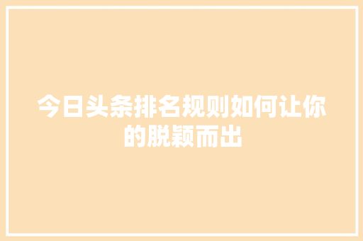今日头条排名规则如何让你的脱颖而出