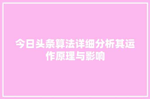 今日头条算法详细分析其运作原理与影响
