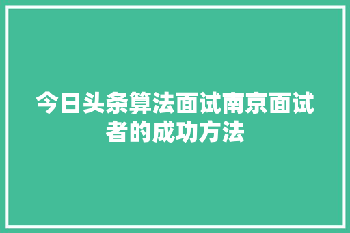 今日头条算法面试南京面试者的成功方法
