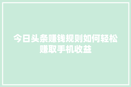 今日头条赚钱规则如何轻松赚取手机收益