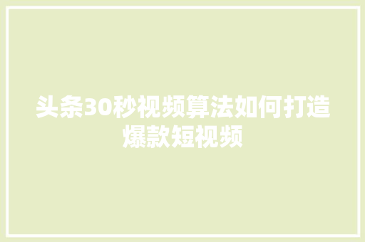 头条30秒视频算法如何打造爆款短视频