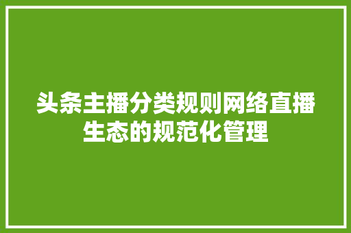 头条主播分类规则网络直播生态的规范化管理