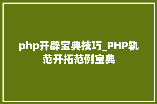php开辟宝典技巧_PHP轨范开拓范例宝典
