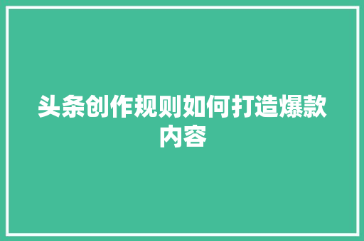 头条创作规则如何打造爆款内容