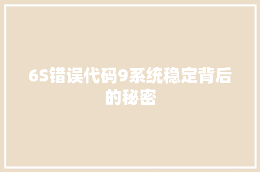 6S错误代码9系统稳定背后的秘密