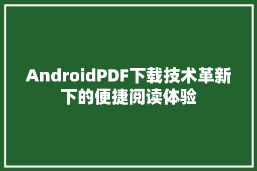 AndroidPDF下载技术革新下的便捷阅读体验
