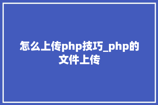 怎么上传php技巧_php的文件上传