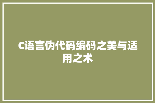 C语言伪代码编码之美与适用之术