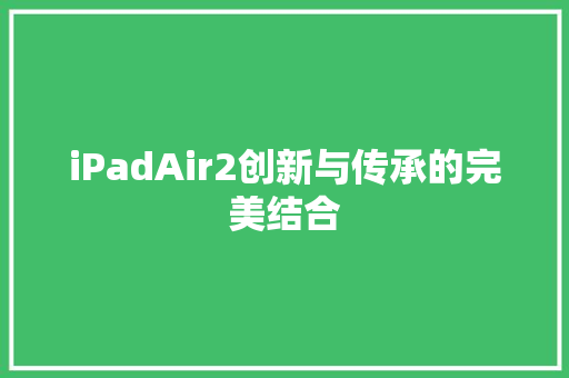 iPadAir2创新与传承的完美结合