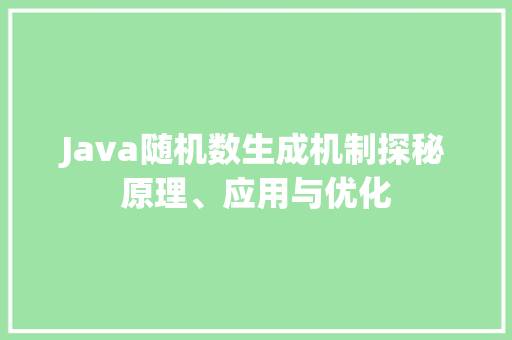 Java随机数生成机制探秘原理、应用与优化