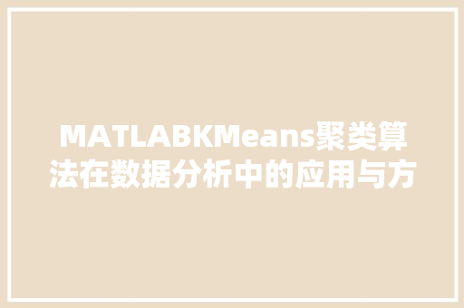 MATLABKMeans聚类算法在数据分析中的应用与方法